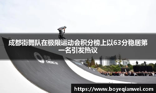 成都街舞队在极限运动会积分榜上以63分稳居第一名引发热议