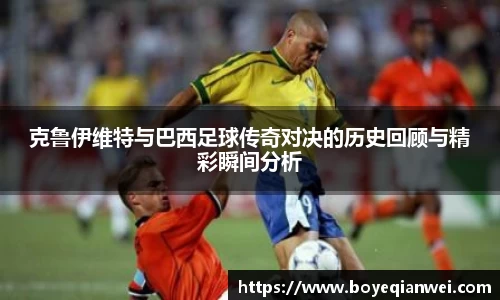 克鲁伊维特与巴西足球传奇对决的历史回顾与精彩瞬间分析